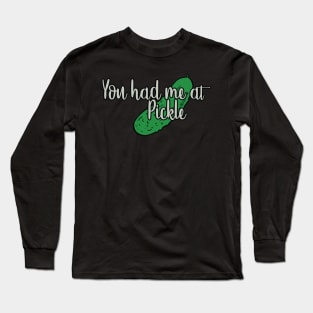 You had me at PICKLE Long Sleeve T-Shirt